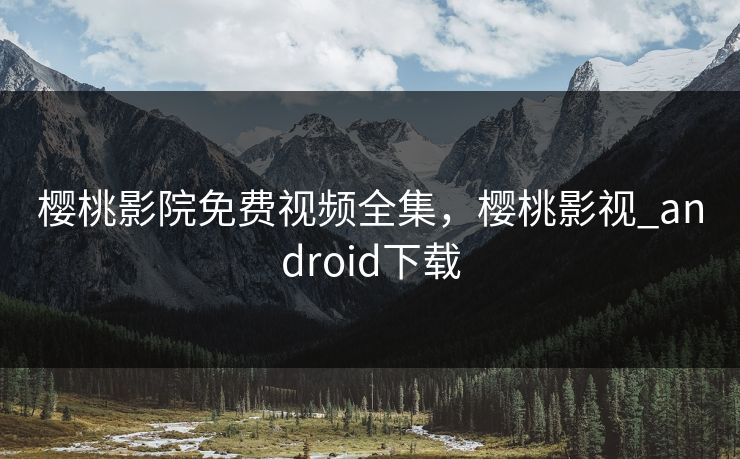樱桃影院免费视频全集，樱桃影视_android下载