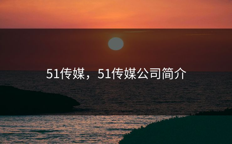 51传媒，51传媒公司简介