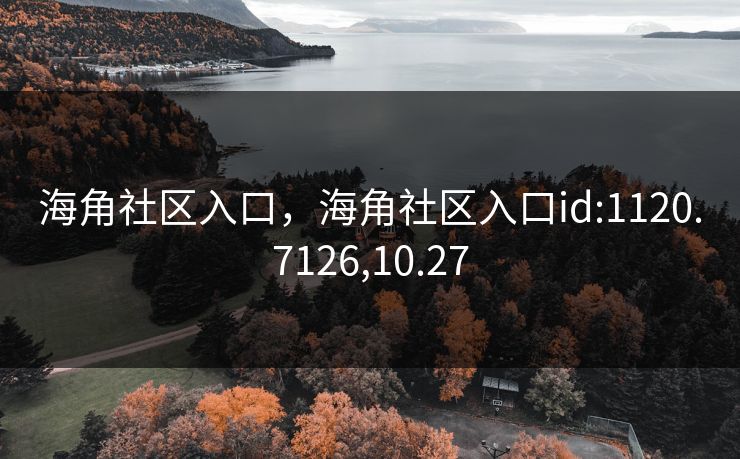 海角社区入口,海角社区入口id:1120.7126,10.27 海角社区入口,海角社区入口id:1120.7126,10.27