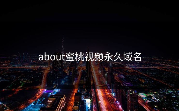 about蜜桃视频永久域名